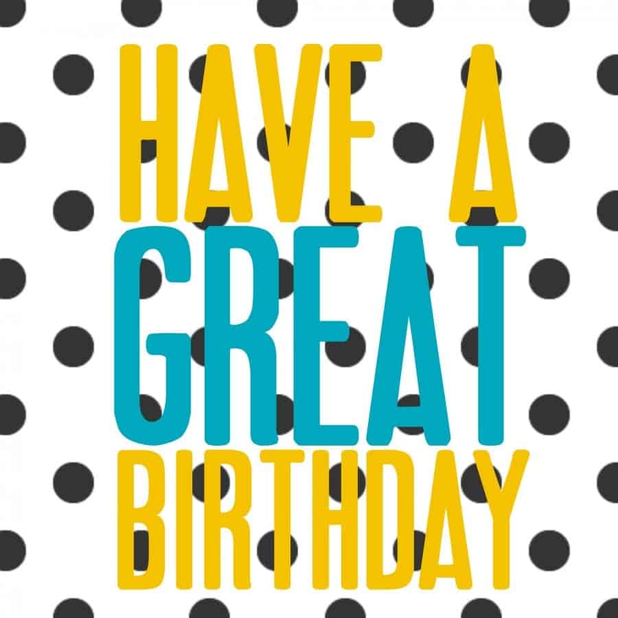 have a great birthday free printables